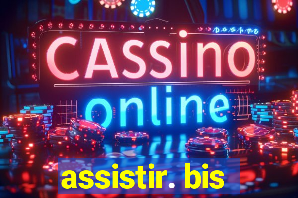 assistir. bis